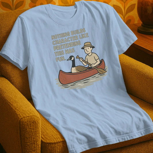 T-Shirt Light Blue / S Nothing Builds Character Like Pretending This Was Fun